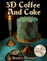 3D Coffee And Cake: Advanced Adult Coloring Book B0BW28MJPW Book Cover