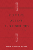 Shamans, Queens, and Figurines: The Development of Gender Archaeology 1611329469 Book Cover