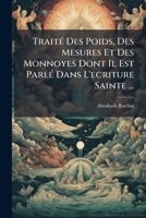 Traité Des Poids, Des Mesures Et Des Monnoyes Dont Il Est Parlé Dans L'ecriture Sainte ... 117994559X Book Cover