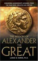 The Wisdom of Alexander The Great: Enduring Leadership Lessons From The Man Who Created An Empire 0814408206 Book Cover