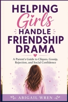 Helping Girls Handle Friendship Drama: A Parent’s Guide to Cliques, Gossip, Rejection, and Social Confidence B0H63CP14X Book Cover