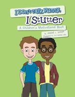 I Don't Talk Funny, I Stutter: A Children's Motivational Book 1462896855 Book Cover