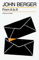 From A to X: Some Letters Recuperated by John Berger 1844672883 Book Cover