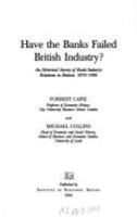 Have the Banks Failed British Industry?: Historical Survey of Bank/Industry Relations in Britain, 1870-1990 0255363087 Book Cover
