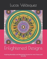 Enlightened Designs: Inspiring Mandalas and Motivating Quotes for Inner Peace and Serenity B0BW2C6XRD Book Cover