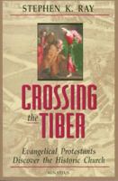 Crossing the Tiber: Evangelical Protestants Discover the Historical Church 0898705770 Book Cover