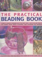 The Practical Beading Book: A Guide To Creative Techniques And Styles With Over 70 Easy-To-Follow Projects For Stunning Beaded Jewellery, Accessories, Decorations And Ornaments 1844763455 Book Cover