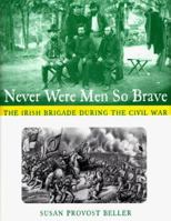 Never Were Men So Brave The Irish Brigade During The Civil War 0689814062 Book Cover