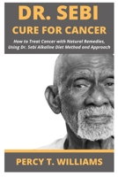 Dr Sebi Cure for Cancer: How to Treat Cancer with Natural Remedies, Using Dr. Sebi Alkaline Diet Method and Approach B084DH5DGL Book Cover