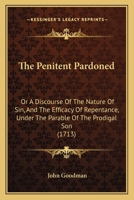 The Penitent Pardoned: Or A Discourse Of The Nature Of Sin, And The Efficacy Of Repentance, Under The Parable Of The Prodigal Son 1165938626 Book Cover