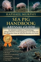 SEA PIG HANDBOOK: ABYSSAL GUIDE: Der ultimative Leitfaden zur Tiefseebiologie, außergewöhnlichen Fortbewegungsarten in der Tiefsee und dem dringenden ... Bewohner des Ozeans (German Edition) B0H236RM7R Book Cover