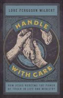 Handle with Care: How Jesus Redeems the Power of Touch in Life and Ministry 153596233X Book Cover