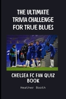The Ultimate Trivia Challenge for True Blues: The Chelsea FC Trivia Challenge B0FKY1PNKD Book Cover