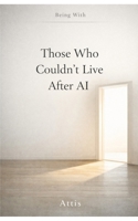Those Who Couldn’t Live After AI (Being With...) B0GL25ZXRL Book Cover