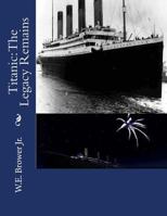 Titanic: The Legacy Remains 1540429083 Book Cover