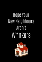Hope Your New Neighbours Aren't W*nkers Neighbour lined Notebook / Journal / diary (A5): 110 Pages, 6 x 9 inches , Appreciation Gift For Your Neighbour - Perfect For To Do Lists, Ideas, notes... B083XTH71P Book Cover