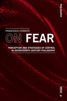 On Fear: Perception and Strategies of Control in Seventeenth Century Philosophy 8869774155 Book Cover
