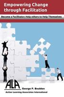 Empowering Change Through Facilitation: Become a Facilitator; Help Others to Help Themselves 1523405643 Book Cover