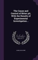 The Cause and Control of Bitter Pit, with the Results of Experimental Investigation .. 1355810159 Book Cover