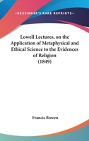 Lowell Lectures, On The Application Of Metaphysical And Ethical Science To The Evidences Of Religion 1429018615 Book Cover
