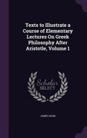 Texts to Illustrate a Course of Elementary Lectures on Greek Philosophy After Aristotle, Volume 1 1146011016 Book Cover