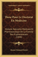 These Pour Le Doctorat En Medecine: Histoire Naturelle Medicale Et Pharmaceutique De La Famille Des Euphorbiacees (1848) 1120422051 Book Cover