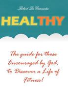 Healthy: The Guide by Those Encouraged by God, to Discover a Life of Fitness! 1465385045 Book Cover