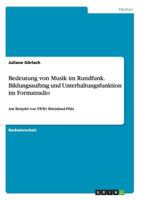Bedeutung von Musik im Rundfunk. Bildungsauftrag und Unterhaltungsfunktion im Formatradio: Am Beispiel von SWR1 Rheinland-Pfalz 3656729468 Book Cover