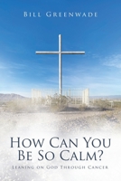 How Can You Be So Calm?: Leaning on God Through Cancer B0DWQSK9P8 Book Cover