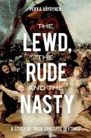 Lewd, the Rude and the Nasty: A Study of Thick Concepts in Ethics 0199314756 Book Cover