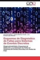 Esquemas de Diagnóstico de Faltas para Sistemas de Eventos Discretos: Diagnosticabilidad y Esquemas de Detección y Localización de Faltas en Sistemas ... con Redes de Petri 3659028207 Book Cover