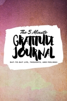 The 5 Minute Gratitude Journal: Day-To-Day Life, Thoughts, and Feelings (6x9 Softcover Journal) 1222218267 Book Cover