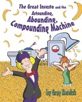 The Great Investo and the Astounding, Abounding, Compounding Machine B085RNLMQK Book Cover