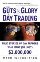 The Guts and Glory of Day Trading: True Stories of Day Traders Who Made (or Lost) $1,000,000 0761528032 Book Cover