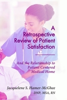 A Retrospective Review of Patient Satisfaction: And the Relationship to Patient Centered Medical Home 1074429354 Book Cover
