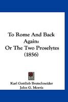 To Rome and Back Again; Or, the Two Proselytes 1167207696 Book Cover