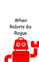 When Robots Go Rogue 9908014110 Book Cover