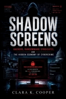 Shadow Screens: Hackers, Ransomware Syndicates, and the Hidden Economy of Cybercrime B0H1S7XTTM Book Cover