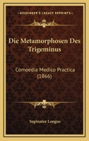 Die Metamorphosen Des Trigeminus: Comoedia Medico Practica (1866) 1120414849 Book Cover
