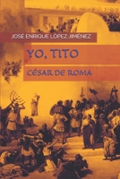 YO TITO. CÉSAR DE ROMA. (Spanish Edition) B087FJFYQ3 Book Cover