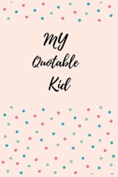 My Quotable Kid: A Notebook for Parents ,A Family Keepsake, My Kids Book to Record All Their Silly, Adorable, Funny, Unforgettable Quotes They Said. 1659997151 Book Cover