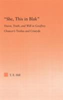 'She this in blak'; Vision, Truth, and Will in Geoffrey Chaucer's Troilus and Criseyde 0415993571 Book Cover