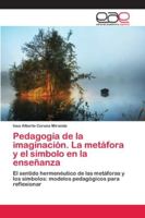 Pedagogía de la imaginación. La metáfora y el símbolo en la enseñanza: El sentido hermenéutico de las metáforas y los símbolos: modelos pedagógicos para reflexionar 6202154551 Book Cover
