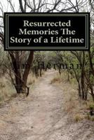 Resurrected Memories The Story of a Lifetime 1468171453 Book Cover
