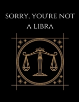Sorry, You're not a Libra: Libra Notebook Astrology Horoscope Zodiac signs 1677736372 Book Cover