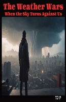 The Weather Wars: When the Sky Turns Against Us B0FBG8XQV3 Book Cover