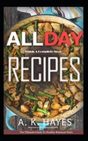ALL DAY COOKBOOK: Think A Complete Meal: Healthy Family recipes for breakfast, lunch and dinner. A Complete cookbook. 1693150379 Book Cover