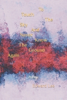 To Touch The Sky And Never Know The Ground Again: Poems B0CRF47KN2 Book Cover