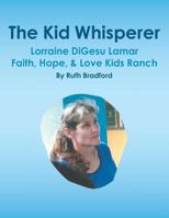 The Kid Whisperer: Lorraine Digesu Lamar Faith, Hope, & Love Kids Ranch 1543450040 Book Cover