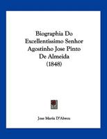 Biographia Do Excellentissimo Senhor Agostinho Jose Pinto De Almeida (1848) 1160328633 Book Cover